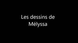 Les dessins de Mélyssa