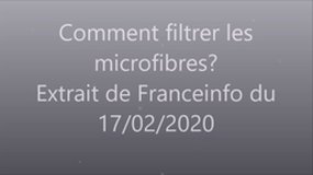 Extrait de Franceinfo du 17/02/2020 Comment filtrer les microfibres?
