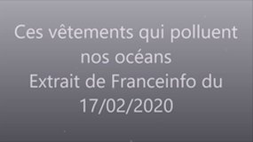 Extrait de Franceinfo du 17/02/2020 Ces vêtements qui polluent nos océans